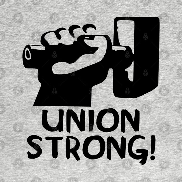 Union Strong - Labor Union, Pro Worker by SpaceDogLaika